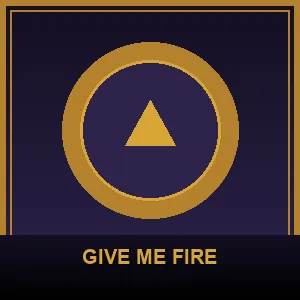 GIVE ME FIRE